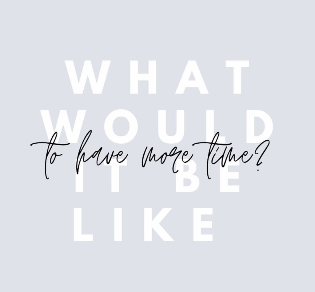 graphic that reads: what would it be like to have more time?