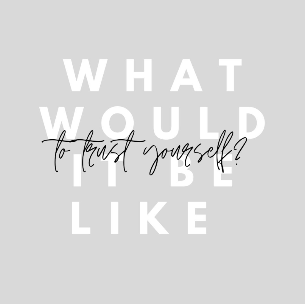 graphic that reads: what would it be like to trust yourself? 